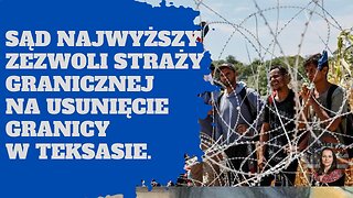 Sąd Najwyższy zezwolił straży granicznej na usunięcie bariery w Teksasie.