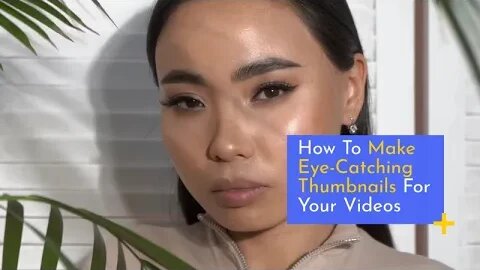 How To Make Eye-Caching Thumbnails For Your Videos