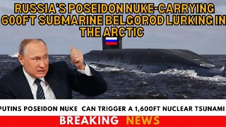 Belgorod Submarine Lurking In The Arctic With Poseidon nuke that can trigger 1600ft nuclear tsunami