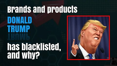 Brands and products Donald Trump has blacklisted, and why #TRUMP #trumpnews #donaldtrump