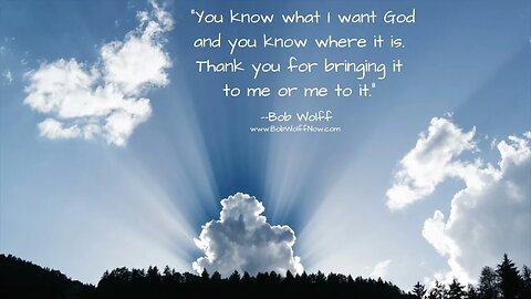 #10 “You know what I want God and you know where it is. Thank you for bringing it to me or me to it”