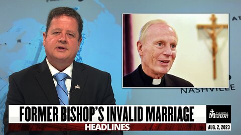 Former Bishop's Invalid Marriage — Headlines — August 2, 2023