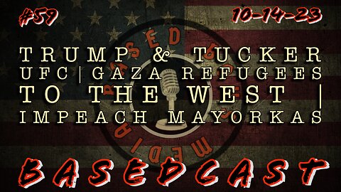 Trump & Tucker UFC, Gaza Refugees To The West, Impeach Mayorkas | BasedCast #59