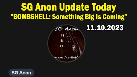 SG Anon Update Today 11.10.23: "BOMBSHELL: Something Big Is Coming"