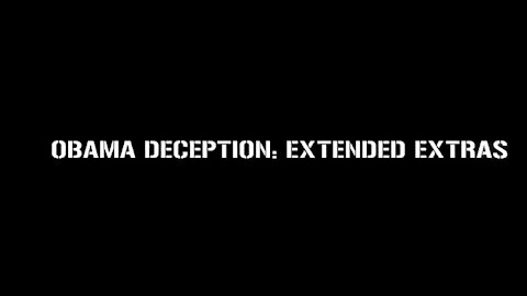 The Obama Deception Extended Extras