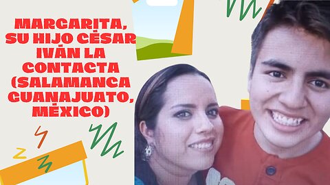 Margarita, su hijo César Iván la contacta (Salamanca Guanajuato, México)