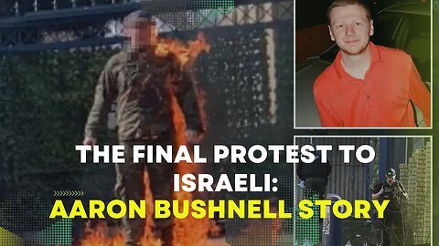 The Final Protest To Israeli: Aaron Bushnell Story