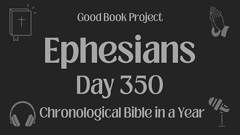 Chronological Bible in a Year 2023 - December 16, Day 350 - Ephesians