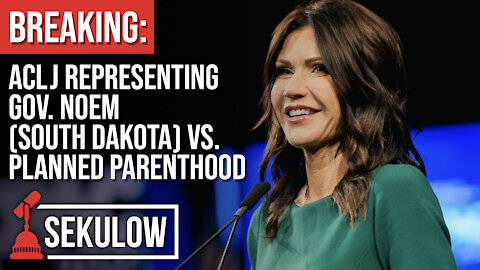 BREAKING: ACLJ Representing Gov. Noem (South Dakota) vs. Planned Parenthood