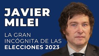 Javier Milei la Gran incógnita de las Elecciones 2023