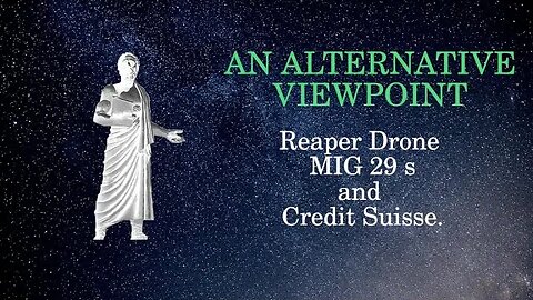 An Alternative Viewpoint Reaper Drone, MIG 29 and Credit Suisse.