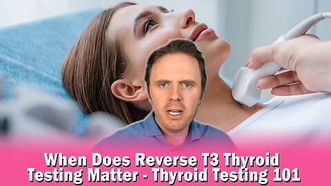 When Does Reverse T3 Thyroid Testing Matter - Thyroid Testing 101