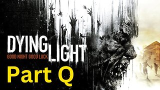 Dying Light -- Part Q