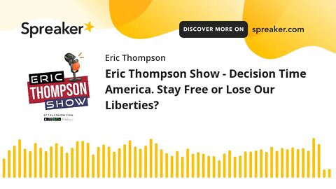 Eric Thompson Show - Decision Time America. Stay Free or Lose Our Liberties?