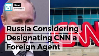 Russia Considering Designating CNN a Foreign Agent