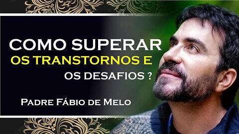 CONVIVENDO COM OS TRANSTORNOS DA VIDA , PADRE FABIO DE MELO