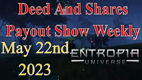 Deed And Shares Payout Show Weekly For Entropia Universe May 22nd 2023