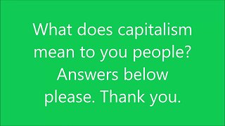 What does capitalism mean to you people?