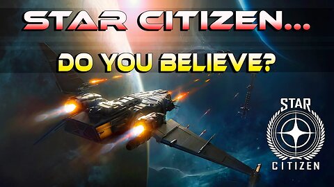 STAR CITIZEN ...DO YOU BELIEVE?