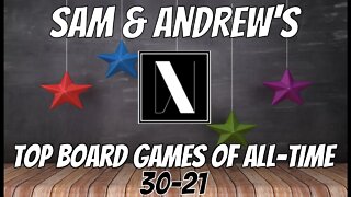 Sam & Andrew's Top 30-21 Board Games of All Time!