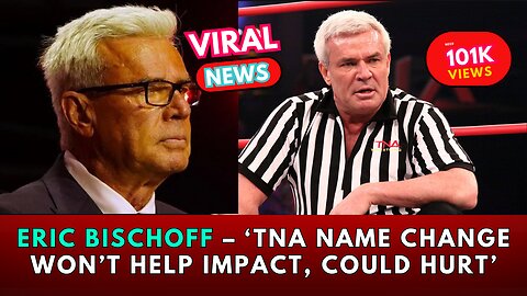 Eric Bischoff – ‘TNA Name Change Won’t Help Impact, Could Hurt’