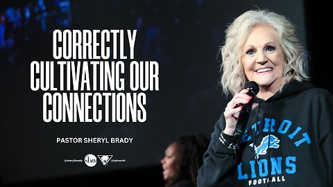 Correctly Cultivating our Connections - Pastor Sheryl Brady