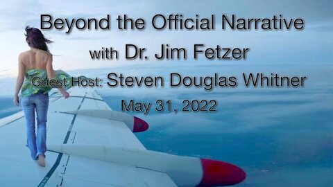Beyond the Official Narrative (31 May 2022) with Steven Douglas Whitner