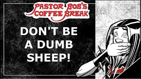 DUMB SHEEP! / Pastor Bob's Coffee Break