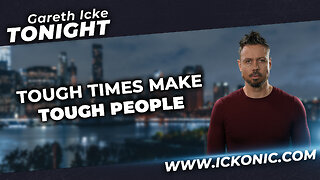 Gareth Icke Tonight | Ep47 | Tough Times Make Tough People - Ickonic.com