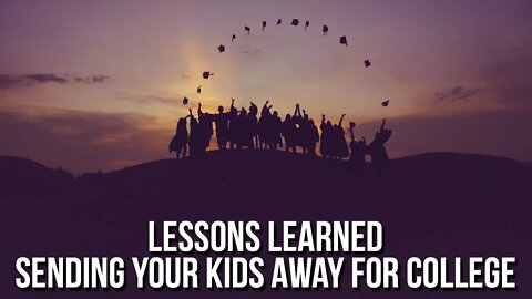 Lessons Learned | Sending Your Kids Away For College Or Working Away From Home