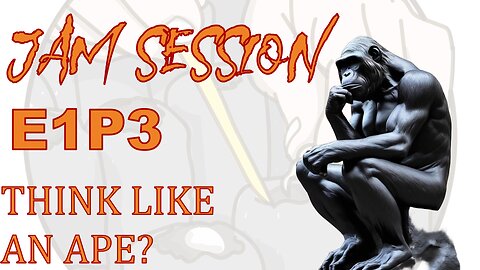 Do Ape's think Critically | Jam Session E1P3