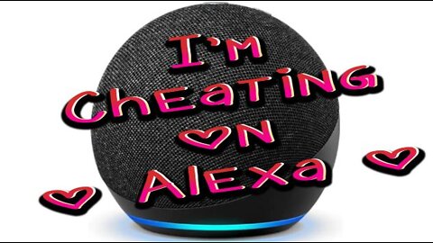 I'm Cheating on Alexa.....................