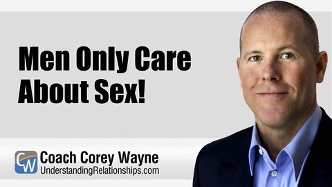 Men Only Care About Sex!
