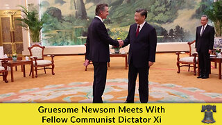 Gruesome Newsom Meets With Fellow Communist Dictator Xi