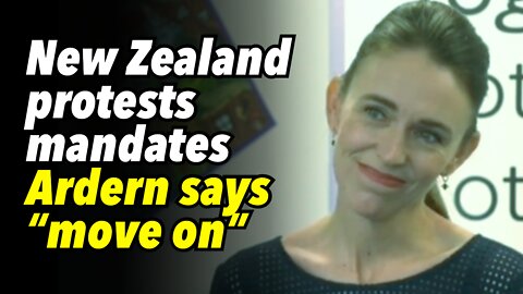 New Zealand protests mandates. Ardern says “move on”