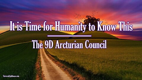 It is Time for Humanity to Know This ~ The 9D Arcturian Council