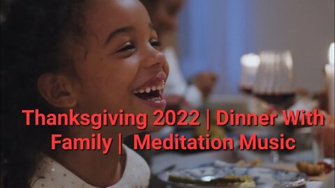 Thanksgiving 2022 | Dinner With Family | Meditation Music #thanksgiving2022 #eating #dinner #family