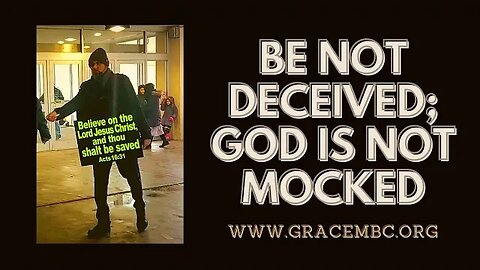 BE NOT DECEIVED; GOD IS NOT MOCKED