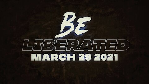 BE LIBERATED Broadcast | March 29 2021