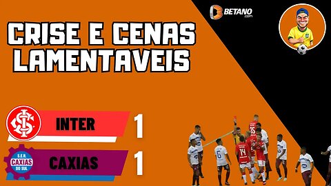 Inter 1x1 Caxias - Crise e cenas lamentáveis