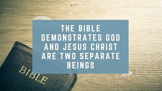 The Bible Demonstrates God and Jesus Christ are Two Separate Beings