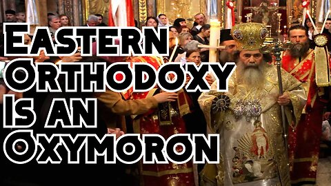 Eastern Orthodoxy Refuted, Pt. 1