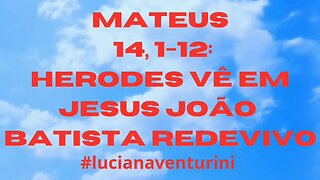 Mateus 14,1-12 Herodes vê em Jesus João Batista redevivo #lucianaventurini #evangelhodemateus
