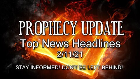 Prophecy Update Top News Headlines - 2/11/21