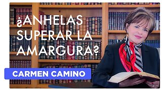 ¿ANHELAS SUPERAR LA AMARGURA? Hebreos 12:15 - 2023 - Carmen Camino