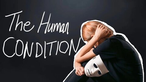 The Human Condition - The Reason why you SUCK!