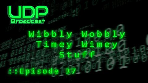 Wibbly Wobbly Timey Wimey Stuff - Episode 37 #udpbroadcast #podcast #wow #titan #opinion #gaming #ai