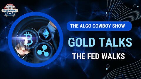 The Algo Cowboy Show - GOLD Talks, The FED Walks