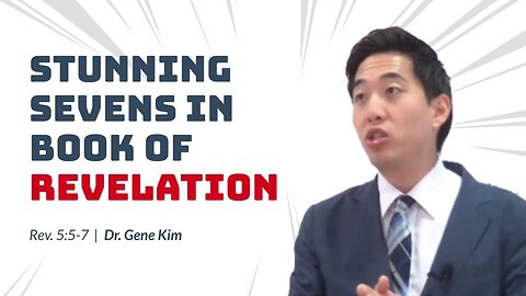 #37 STUNNING SEVENS In Book of Revelation (Rev. 55-7) Dr. Gene Kim