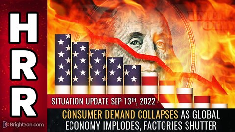 Situation Update, 9/13/22 - Consumer demand collapses as global economy IMPLODES...